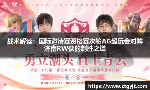 战术解读：国际邀请赛资格赛次轮AG超玩会对阵济南RW侠的制胜之道
