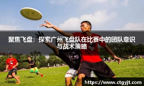 聚焦飞盘：探索广州飞盘队在比赛中的团队意识与战术策略