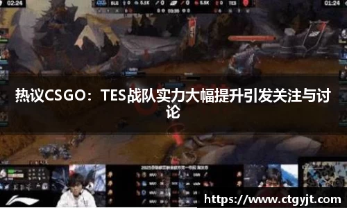 热议CSGO：TES战队实力大幅提升引发关注与讨论