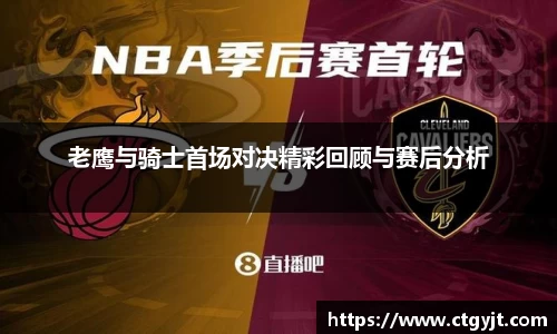 老鹰与骑士首场对决精彩回顾与赛后分析