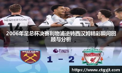 2006年足总杯决赛利物浦逆转西汉姆精彩瞬间回顾与分析