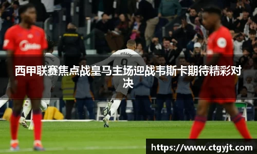 西甲联赛焦点战皇马主场迎战韦斯卡期待精彩对决